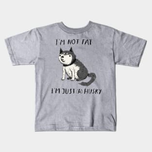 i'm not fat i'm just a husky T-shirt Kids T-Shirt